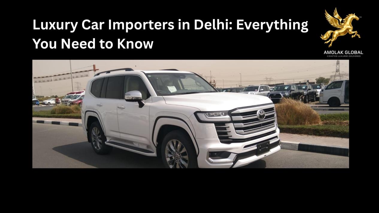 Luxury Car Importers in Delhi: Everything You Need to Know